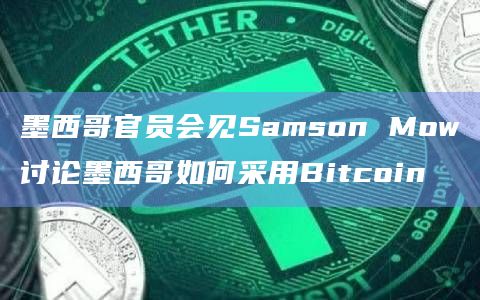 墨西哥官员会见Samson Mow讨论墨西哥如何采用Bitcoin