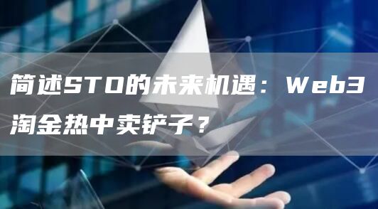 简述STO的未来机遇：Web3淘金热中卖铲子？