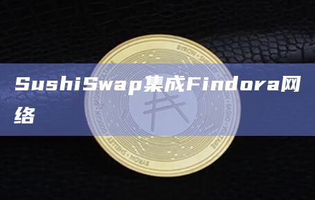 SushiSwap集成Findora网络