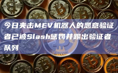 今日夹击MEV机器人的恶意验证者已被Slash惩罚并踢出验证者队列插图 今日夹击MEV机器人的恶意验证者已被Slash惩罚并踢出验证者队列