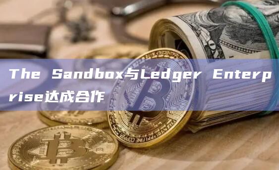 The Sandbox与Ledger Enterprise达成合作插图 The Sandbox与Ledger Enterprise达成合作