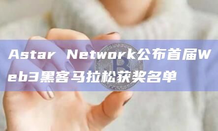 Astar Network公布首届Web3黑客马拉松获奖名单插图 Astar Network公布首届Web3黑客马拉松获奖名单