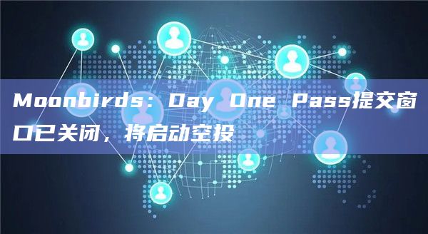 Moonbirds:Day One Pass提交窗口已关闭,将启动空投插图 Moonbirds:Day One Pass提交窗口已关闭,将启动空投