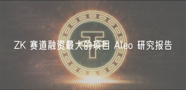 ZK 赛道融资最大的项目 Aleo 研究报告插图 ZK 赛道融资最大的项目 Aleo 研究报告