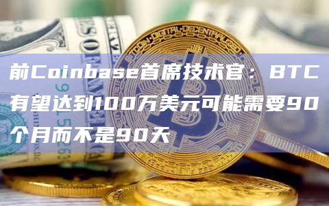 前Coinbase首席技术官:BTC有望达到100万美元可能需要90个月而不是90天插图 前Coinbase首席技术官:BTC有望达到100万美元可能需要90个月而不是90天