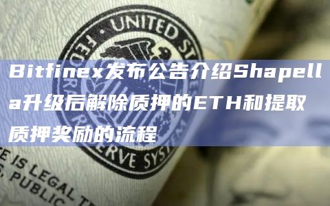 Bitfinex发布公告介绍Shapella升级后解除质押的ETH和提取质押奖励的流程插图 Bitfinex发布公告介绍Shapella升级后解除质押的ETH和提取质押奖励的流程