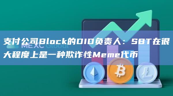 支付公司Block的DID负责人：SBT在很大程度上是一种欺诈性Meme代币