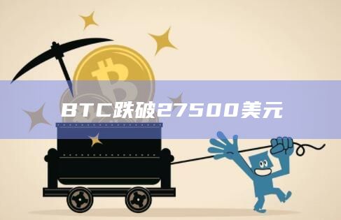 BTC跌破27500美元
