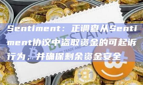Sentiment:正调查从Sentiment协议中盗取资金的可起诉行为,并确保剩余资金安全插图 Sentiment:正调查从Sentiment协议中盗取资金的可起诉行为,并确保剩余资金安全
