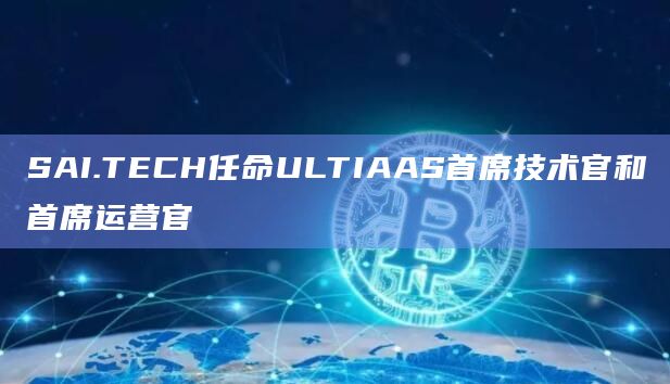 SAI.TECH任命ULTIAAS首席技术官和首席运营官插图 SAI.TECH任命ULTIAAS首席技术官和首席运营官