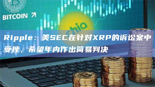 Ripple:美SEC在针对XRP的诉讼案中受挫,希望年内作出简易判决插图 Ripple:美SEC在针对XRP的诉讼案中受挫,希望年内作出简易判决