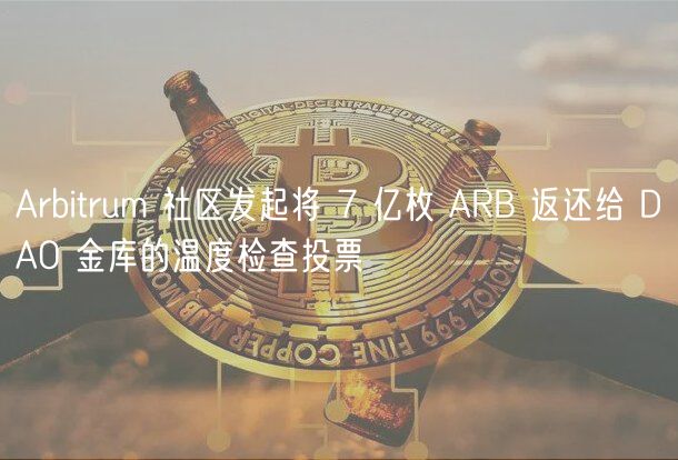 Arbitrum 社区发起将 7 亿枚 ARB 返还给 DAO 金库的温度检查投票插图 Arbitrum 社区发起将 7 亿枚 ARB 返还给 DAO 金库的温度检查投票