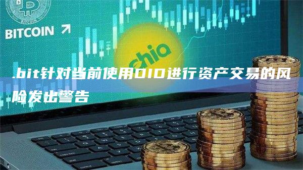 .bit针对当前使用DID进行资产交易的风险发出警告插图 .bit针对当前使用DID进行资产交易的风险发出警告