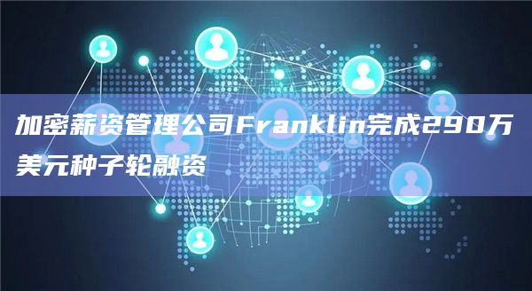 加密薪资管理公司Franklin完成290万美元种子轮融资
