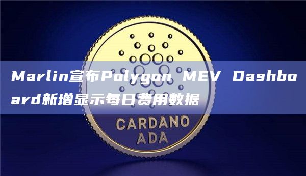 Marlin宣布Polygon MEV Dashboard新增显示每日费用数据插图 Marlin宣布Polygon MEV Dashboard新增显示每日费用数据