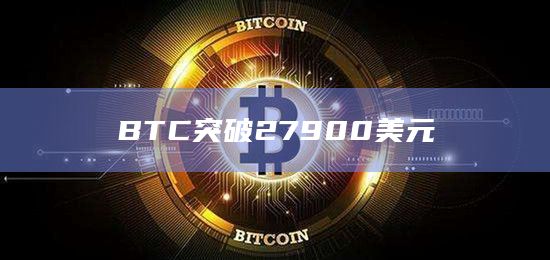 BTC突破27900美元