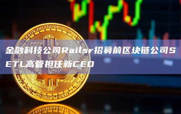 金融科技公司Railsr招募前区块链公司SETL高管担任新CEO插图 金融科技公司Railsr招募前区块链公司SETL高管担任新CEO