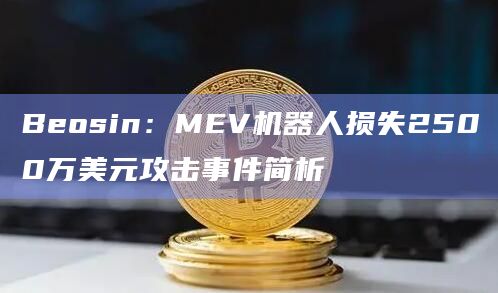 Beosin:MEV机器人损失2500万美元攻击事件简析插图 Beosin:MEV机器人损失2500万美元攻击事件简析