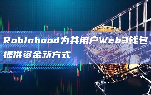Robinhood为其用户Web3钱包提供资金新方式插图 Robinhood为其用户Web3钱包提供资金新方式