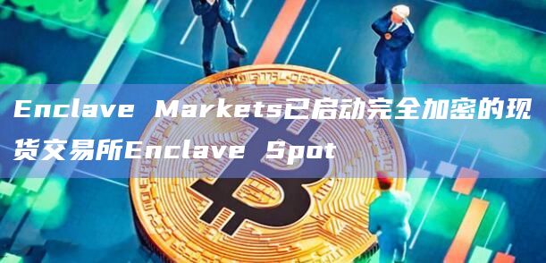 Enclave Markets已启动完全加密的现货交易所Enclave Spot插图 Enclave Markets已启动完全加密的现货交易所Enclave Spot