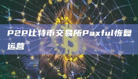 P2P比特币交易所Paxful恢复运营插图 P2P比特币交易所Paxful恢复运营