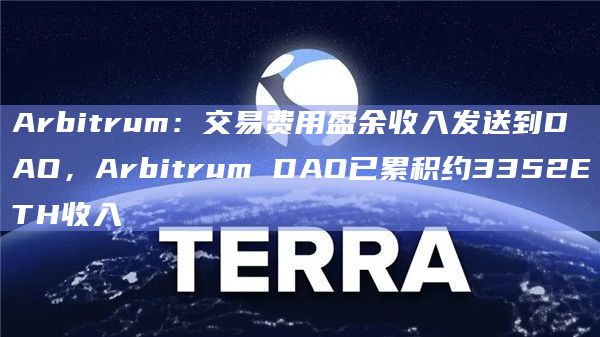 Arbitrum:交易费用盈余收入发送到DAO,Arbitrum DAO已累积约3352ETH收入插图 Arbitrum:交易费用盈余收入发送到DAO,Arbitrum DAO已累积约3352ETH收入