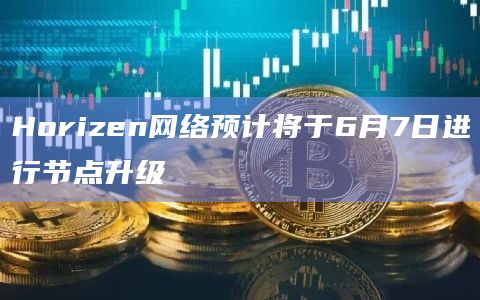 Horizen网络预计将于6月7日进行节点升级插图 Horizen网络预计将于6月7日进行节点升级