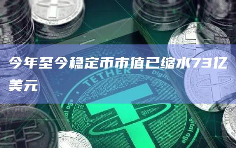 今年至今稳定币市值已缩水73亿美元插图 今年至今稳定币市值已缩水73亿美元