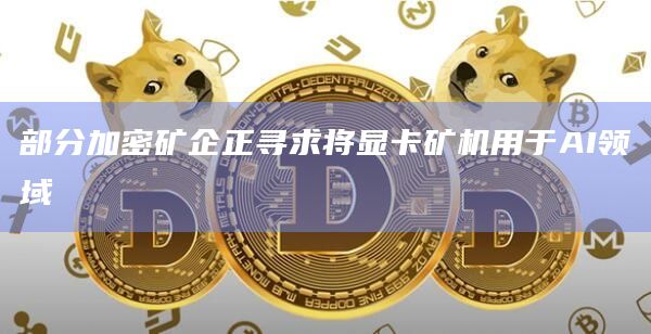 部分加密矿企正寻求将显卡矿机用于AI领域插图 部分加密矿企正寻求将显卡矿机用于AI领域