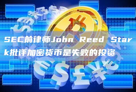 SEC前律师John Reed Stark批评加密货币是失败的投资