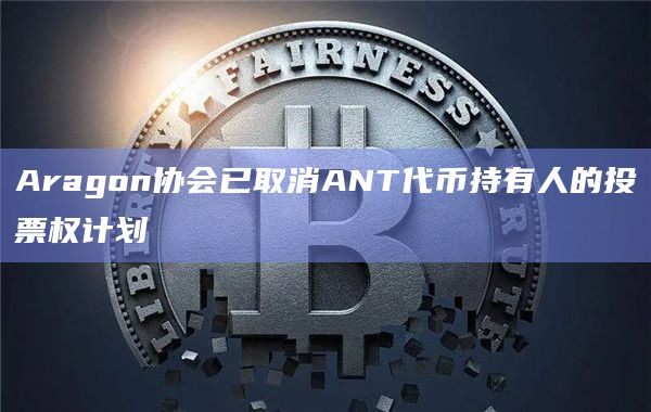 Aragon协会已取消ANT代币持有人的投票权计划