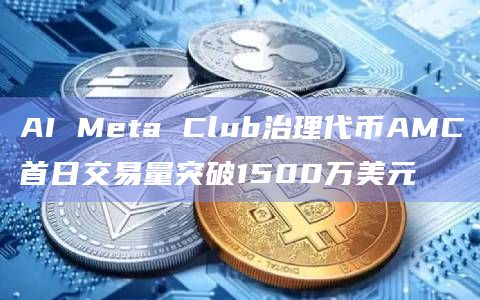 AI Meta Club治理代币AMC首日交易量突破1500万美元插图 AI Meta Club治理代币AMC首日交易量突破1500万美元