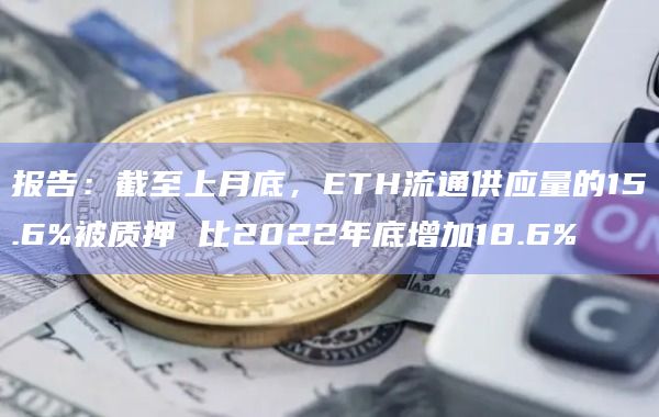 报告:截至上月底,ETH流通供应量的15.6%被质押 比2022年底增加18.6%插图 报告:截至上月底,ETH流通供应量的15.6%被质押 比2022年底增加18.6%