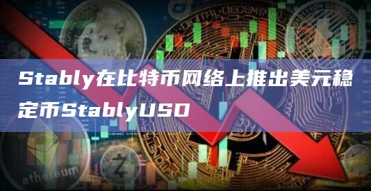 Stably在比特币网络上推出美元稳定币StablyUSD