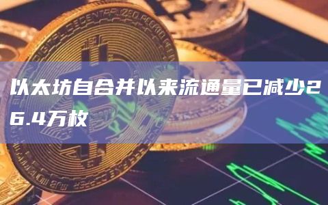 以太坊自合并以来流通量已减少26.4万枚