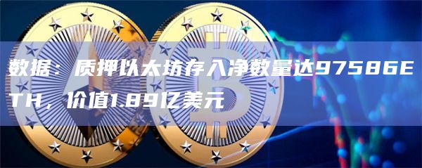 数据:质押以太坊存入净数量达97586ETH,价值1.89亿美元插图 数据:质押以太坊存入净数量达97586ETH,价值1.89亿美元