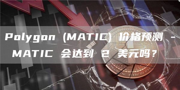 Polygon (MATIC) 价格预测 – MATIC 会达到 2 美元吗?插图 Polygon (MATIC) 价格预测 - MATIC 会达到 2 美元吗?
