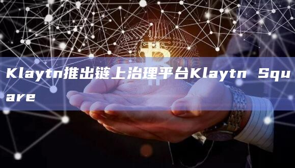 Klaytn推出链上治理平台Klaytn Square