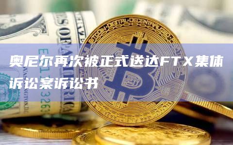 奥尼尔再次被正式送达FTX集体诉讼案诉讼书