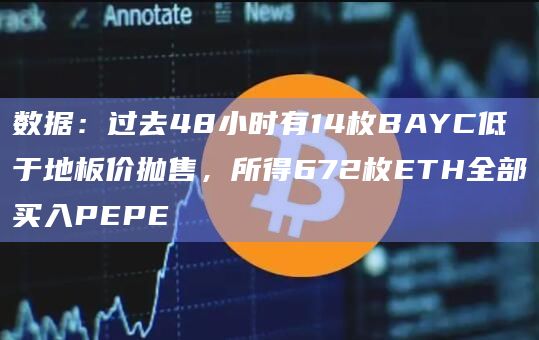 数据：过去48小时有14枚BAYC低于地板价抛售，所得672枚ETH全部买入PEPE