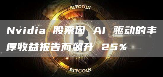 Nvidia 股票因 AI 驱动的丰厚收益报告而飙升 25%插图 Nvidia 股票因 AI 驱动的丰厚收益报告而飙升 25%