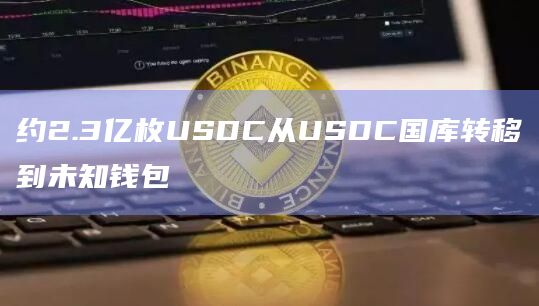 约2.3亿枚USDC从USDC国库转移到未知钱包