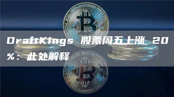 DraftKings 股票周五上涨 20%:此处解释插图 DraftKings 股票周五上涨 20%:此处解释