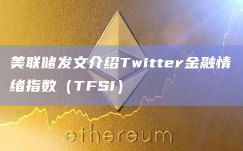 美联储发文介绍Twitter金融情绪指数(TFSI)插图 美联储发文介绍Twitter金融情绪指数(TFSI)