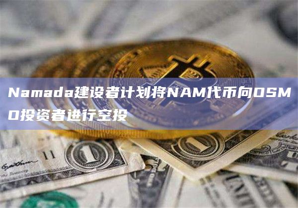Namada建设者计划将NAM代币向OSMO投资者进行空投插图 Namada建设者计划将NAM代币向OSMO投资者进行空投