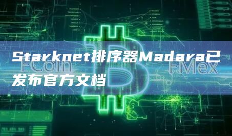 Starknet排序器Madara已发布官方文档