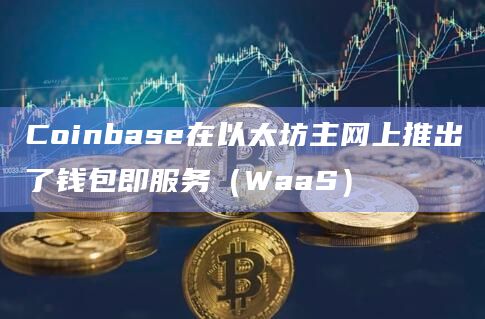 Coinbase在以太坊主网上推出了钱包即服务(WaaS)插图 Coinbase在以太坊主网上推出了钱包即服务(WaaS)