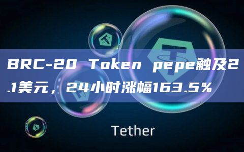 BRC-20 Token pepe触及2.1美元，24小时涨幅163.5%