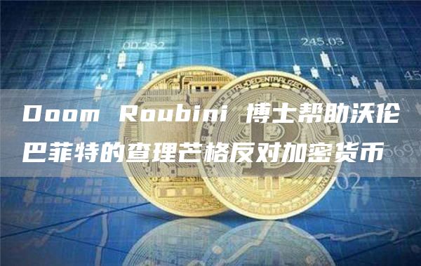 Doom Roubini 博士帮助沃伦巴菲特的查理芒格反对加密货币