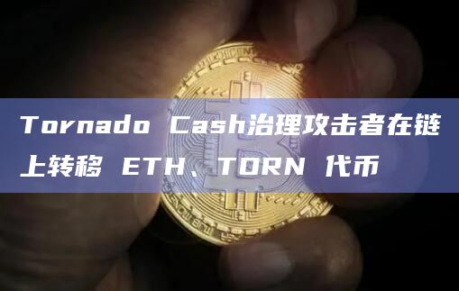 Tornado Cash治理攻击者在链上转移 ETH、TORN 代币插图 Tornado Cash治理攻击者在链上转移 ETH、TORN 代币